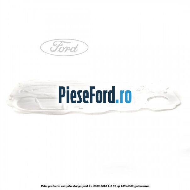 Folie protectie usa fata stanga Ford Ka 2009-2016 1.2 69 cp 169A4000, FP4 benzina
