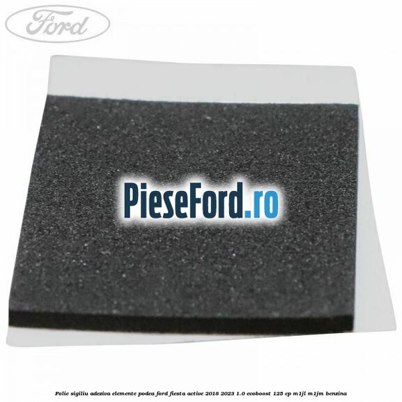Folie sigiliu adeziva elemente podea Ford Fiesta Active 2018-2023 1.0 EcoBoost 125 cp Folie sigiliu adeziva elemente podea Ford Fiesta Active 2018-2023 1.0 EcoBoost 125 cp M1JL, M1JM benzina
