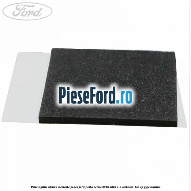 Folie sigiliu adeziva elemente podea Ford Fiesta Active 2018-2023 1.0 EcoBoost 140 cp Folie sigiliu adeziva elemente podea Ford Fiesta Active 2018-2023 1.0 EcoBoost 140 cp YYJE benzina