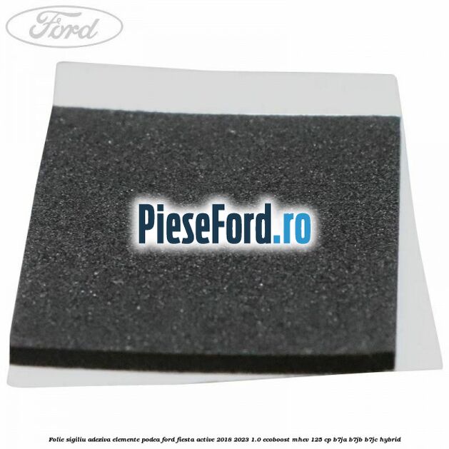 Folie sigiliu adeziva elemente podea Ford Fiesta Active 2018-2023 1.0 EcoBoost mHEV 125 cp Folie sigiliu adeziva elemente podea Ford Fiesta Active 2018-2023 1.0 EcoBoost mHEV 125 cp B7JA, B7JB, B7JC Hybrid