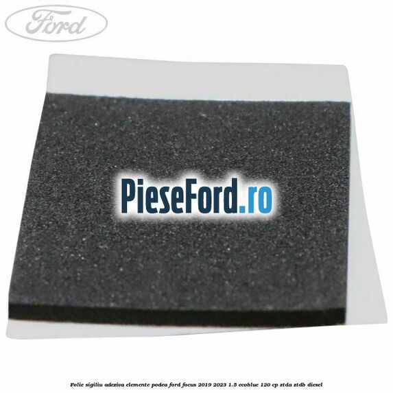 Folie sigiliu adeziva elemente podea Ford Focus 2019-2023 1.5 EcoBlue 120 cp Folie sigiliu adeziva elemente podea Ford Focus 2019-2023 1.5 EcoBlue 120 cp ZTDA, ZTDB diesel