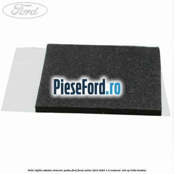 Folie sigiliu adeziva elemente podea Ford Focus Active 2019-2023 1.0 EcoBoost 125 cp B7DA benzina