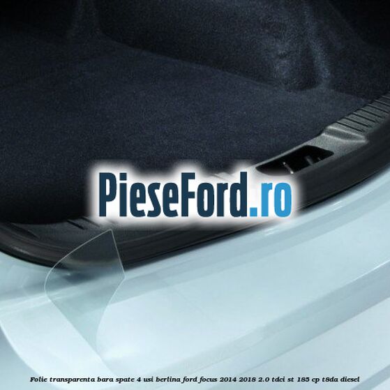Folie transparenta bara spate 4 usi berlina Ford Focus 2014-2018 2.0 TDCi ST 185 cp T8DA diesel