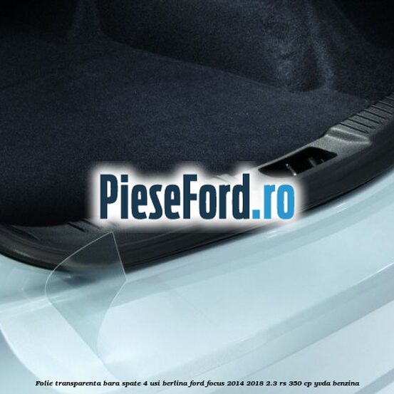 Folie transparenta bara spate 4 usi berlina Ford Focus 2014-2018 2.3 RS 350 cp YVDA benzina