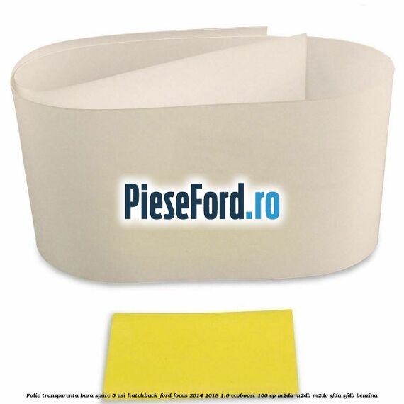 Folie transparenta bara spate 5 usi hatchback Ford Focus 2014-2018 1.0 EcoBoost 100 cp M2DA, M2DB, M2DC, SFDA, SFDB benzina
