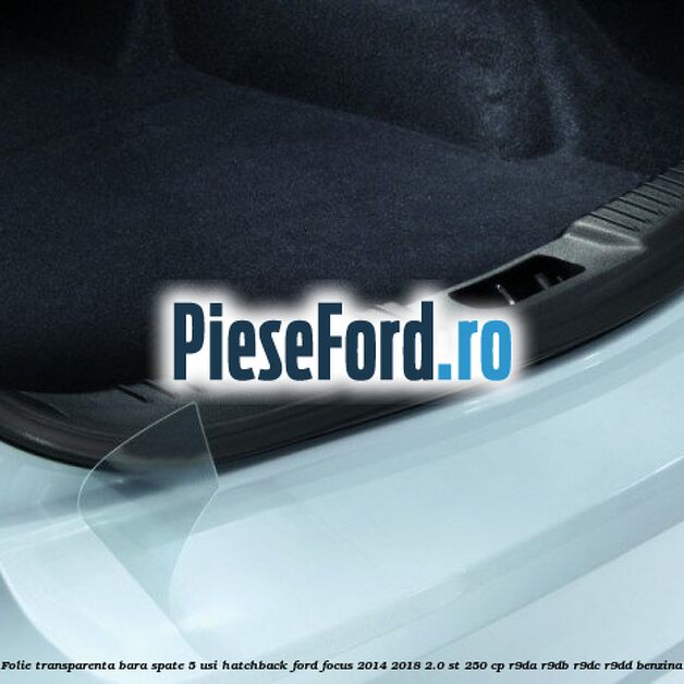 Folie transparenta bara spate 5 usi hatchback Ford Focus 2014-2018 2.0 ST 250 cp R9DA, R9DB, R9DC, R9DD benzina