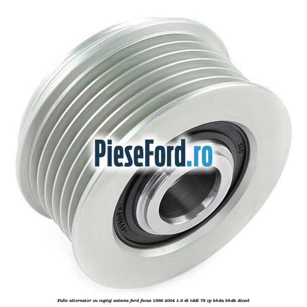 Fulie, alternator cu cuplaj unisens Ford Focus 1998-2004 1.8 DI/TDDi 75 cp BHDA, BHDB diesel