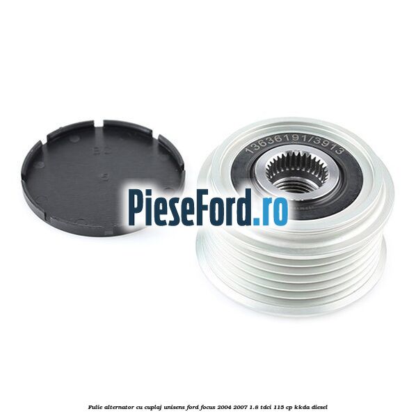 Fulie, alternator cu cuplaj unisens Ford Focus 2004-2007 1.8 TDCi 115 cp KKDA diesel