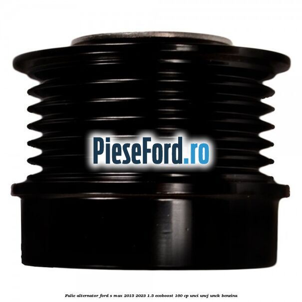 Fulie alternator Ford S-Max 2015-2023 1.5 EcoBoost 160 cp Fulie alternator Ford S-Max 2015-2023 1.5 EcoBoost 160 cp UNCI, UNCJ, UNCK benzina