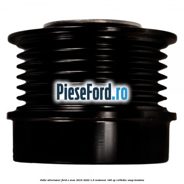 Fulie alternator Ford S-Max 2015-2023 1.5 EcoBoost 165 cp C15HDTX, UNCP benzina