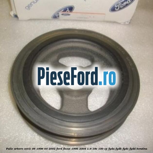 Fulie arbore cotit 08/1998-03/2002 Ford Focus 1998-2004 1.6 16V 100 cp FYDA, FYDB, FYDC, FYDD benzina