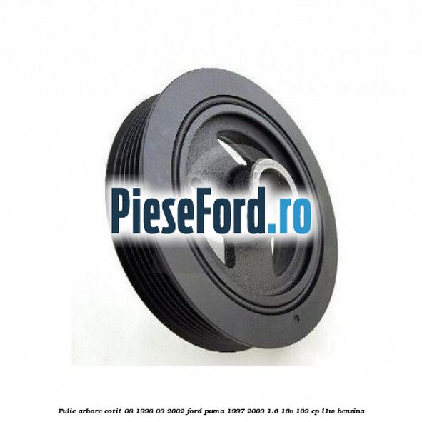 Fulie arbore cotit 08/1998-03/2002 Ford Puma 1997-2003 1.6 16V 103 cp Fulie arbore cotit 08/1998-03/2002 Ford Puma 1997-2003 1.6 16V 103 cp L1W benzina