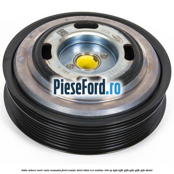 Fulie arbore cotit cutie manuala Ford Transit 2019-2023 2.0 EcoBlue 105 cp BJFA, BJFB, YLF6, YLFA, YLFB, YLFS diesel