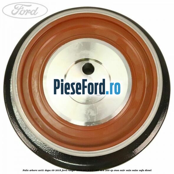 Fulie arbore cotit dupa 09/2015 Ford Ranger 2012-2015 3.2 TDCi 4x4 200 cp ENSA, SA2R, SA2S, SA2W, SAFA diesel