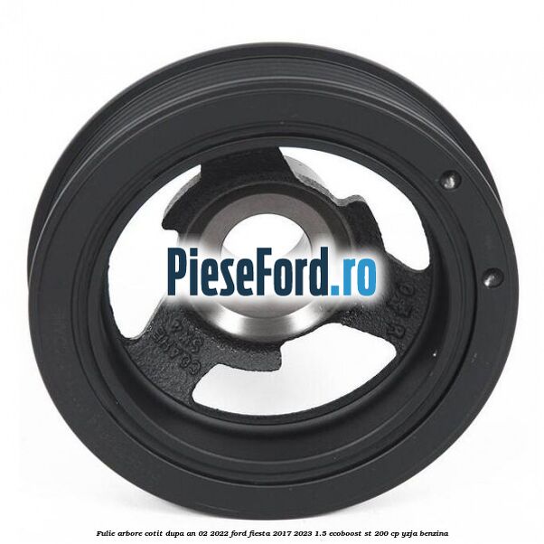 Fulie arbore cotit dupa an 02/2022 Ford Fiesta 2017-2023 1.5 EcoBoost ST 200 cp YZJA benzina