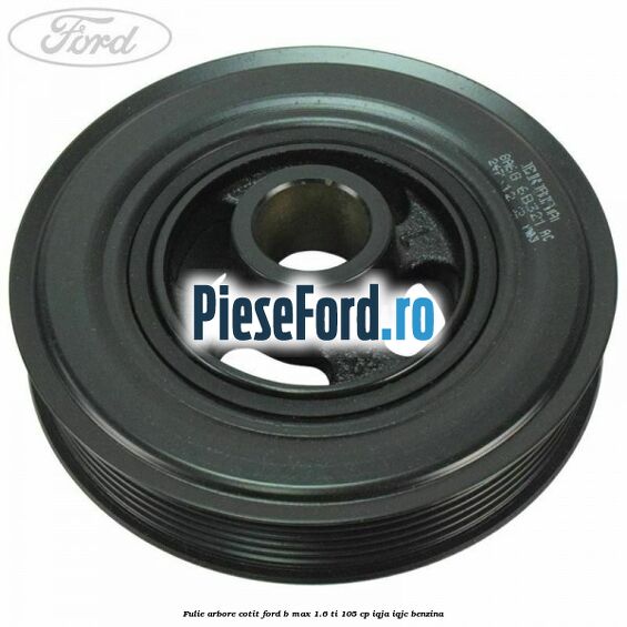 Fulie arbore cotit Ford B-Max 1.6 Ti 105 cp IQJA, IQJC benzina