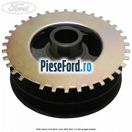 Fulie arbore cotit Ford C-Max 2007-2011 1.8 122 cp Fulie arbore cotit Ford C-Max 2007-2011 1.8 122 cp QQDC benzina