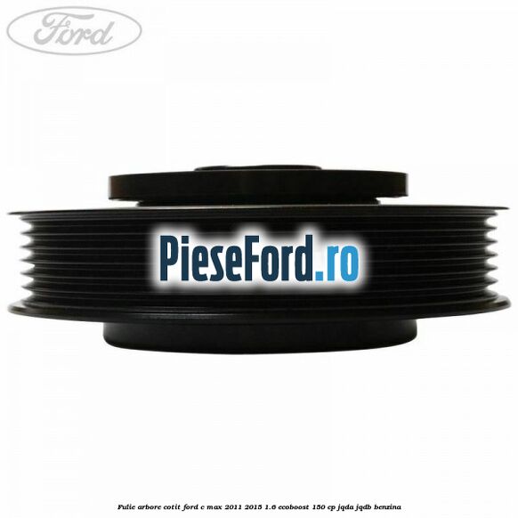 Fulie arbore cotit Ford C-Max 2011-2015 1.6 EcoBoost 150 cp JQDA, JQDB benzina