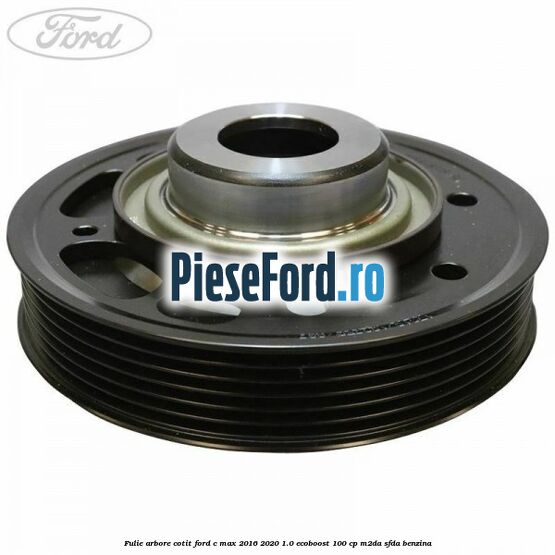 Fulie arbore cotit Ford C-Max 2016-2020 1.0 EcoBoost 100 cp