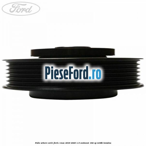 Fulie arbore cotit Ford C-Max 2016-2020 1.5 EcoBoost 182 cp M9DB benzina