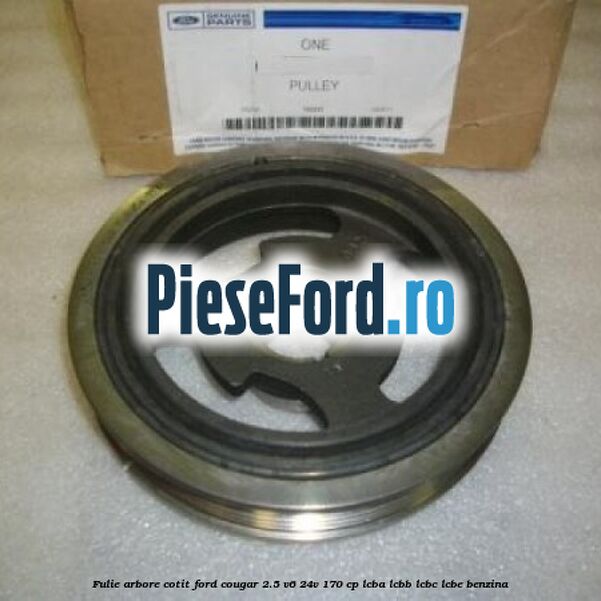 Fulie arbore cotit Ford Cougar 2.5 V6 24V 170 cp LCBA, LCBB, LCBC, LCBE benzina