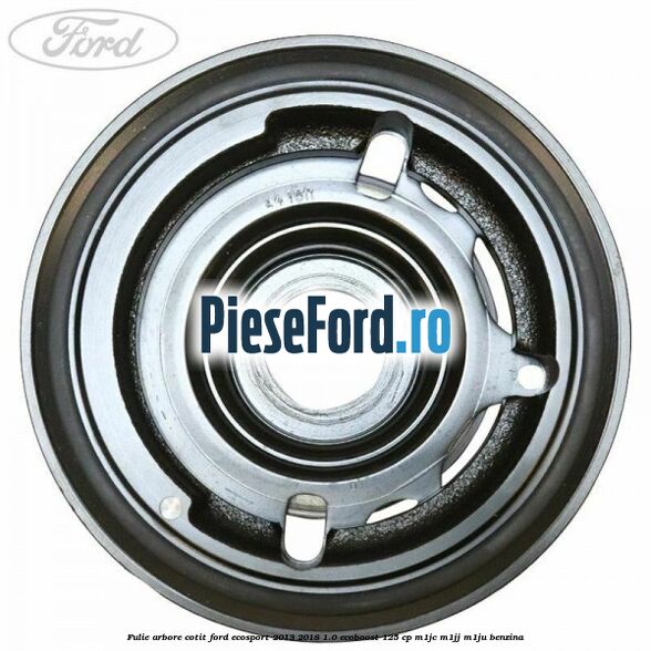 Fulie arbore cotit Ford EcoSport 2013-2018 1.0 EcoBoost 125 cp M1JC, M1JJ, M1JU benzina