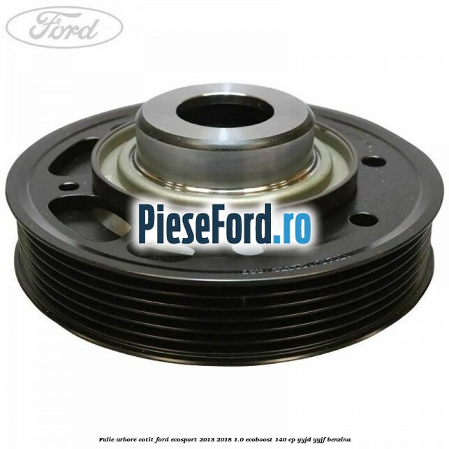 Fulie arbore cotit Ford EcoSport 2013-2018 1.0 EcoBoost 140 cp YYJD, YYJF benzina