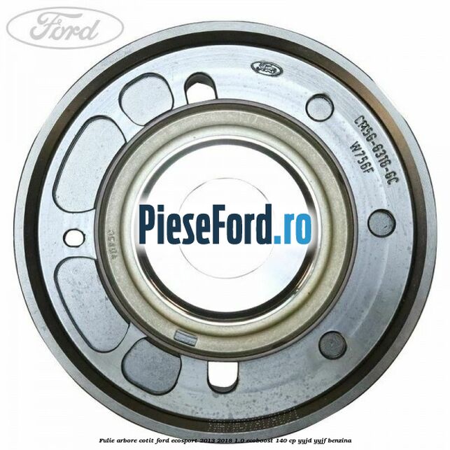 Fulie arbore cotit Ford EcoSport 2013-2018 1.0 EcoBoost 140 cp Fulie arbore cotit Ford EcoSport 2013-2018 1.0 EcoBoost 140 cp YYJD, YYJF benzina