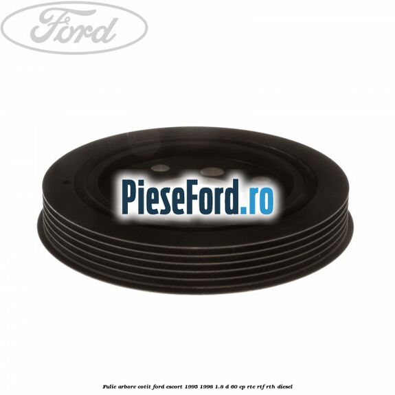 Fulie arbore cotit Ford Escort 1995-1998 1.8 D 60 cp RTE, RTF, RTH diesel