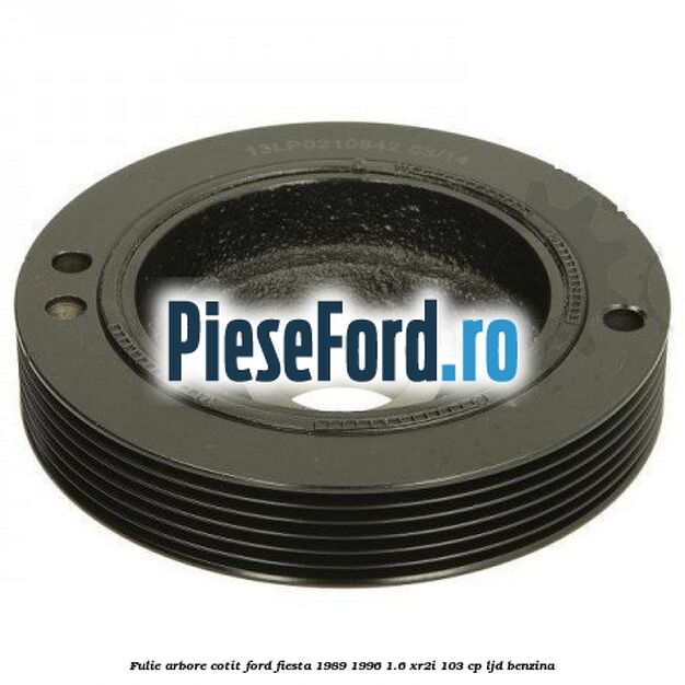 Fulie arbore cotit Ford Fiesta 1989-1996 1.6 XR2i 103 cp LJD benzina