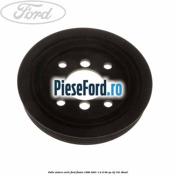 Fulie arbore cotit Ford Fiesta 1996-2001 1.8 D 60 cp RTJ, RTK diesel