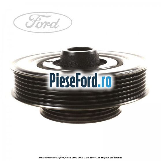 Fulie arbore cotit Ford Fiesta 2002-2005 1.25 16V 70 cp Fulie arbore cotit Ford Fiesta 2002-2005 1.25 16V 70 cp M7JA, M7JB benzina