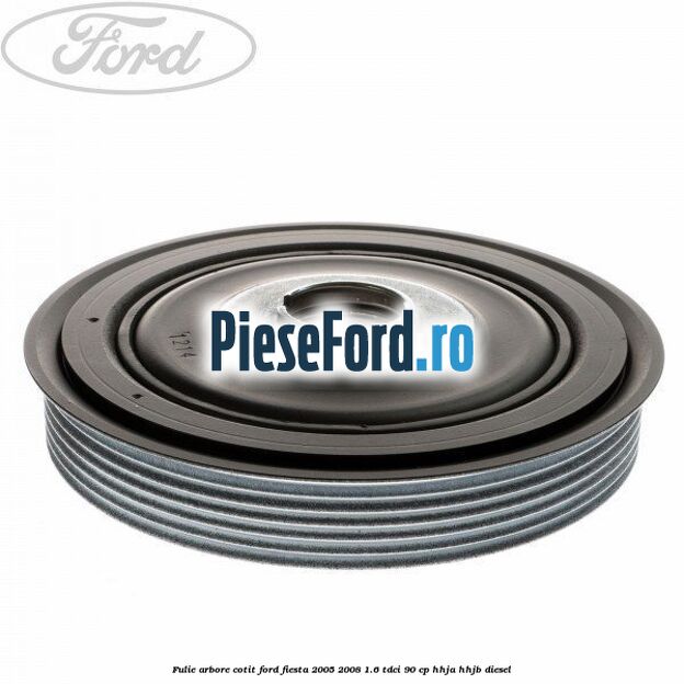 Fulie arbore cotit Ford Fiesta 2005-2008 1.6 TDCi 90 cp HHJA, HHJB diesel