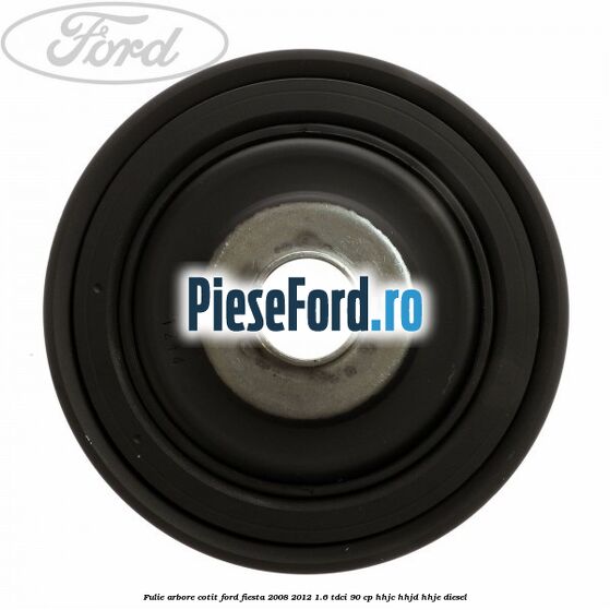 Fulie arbore cotit Ford Fiesta 2008-2012 1.6 TDCi 90 cp HHJC, HHJD, HHJE diesel