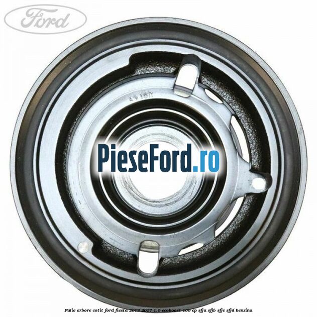Fulie arbore cotit Ford Fiesta 2013-2017 1.0 EcoBoost 100 cp SFJA, SFJB, SFJC, SFJD benzina