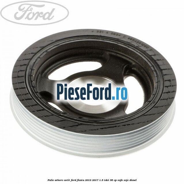 Fulie arbore cotit Ford Fiesta 2013-2017 1.5 TDCi 95 cp XVJB, XVJC diesel