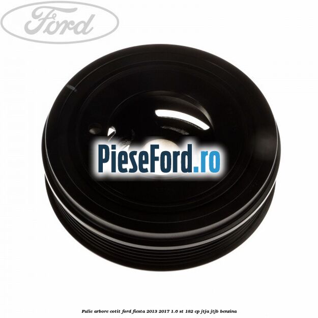 Fulie arbore cotit Ford Fiesta 2013-2017 1.6 ST 182 cp JTJA, JTJB benzina