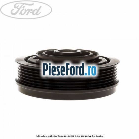 Fulie arbore cotit Ford Fiesta 2013-2017 1.6 ST 200 200 cp JTJC benzina