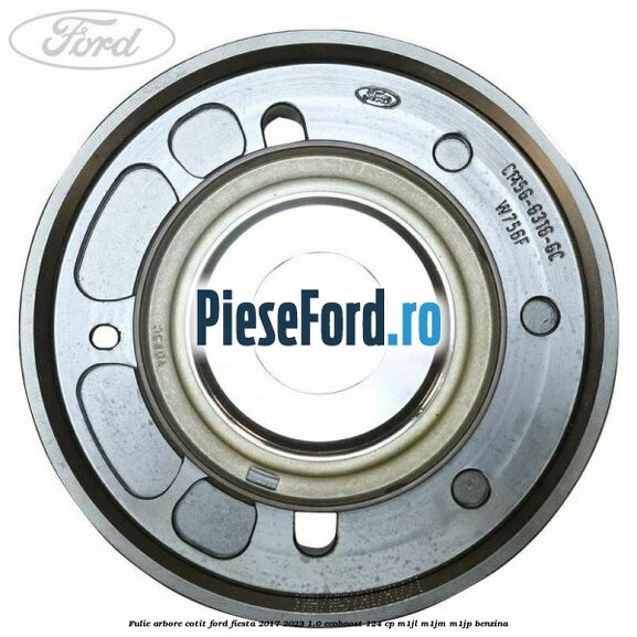 Fulie arbore cotit Ford Fiesta 2017-2023 1.0 EcoBoost 124 cp Fulie arbore cotit Ford Fiesta 2017-2023 1.0 EcoBoost 124 cp M1JL, M1JM, M1JP benzina