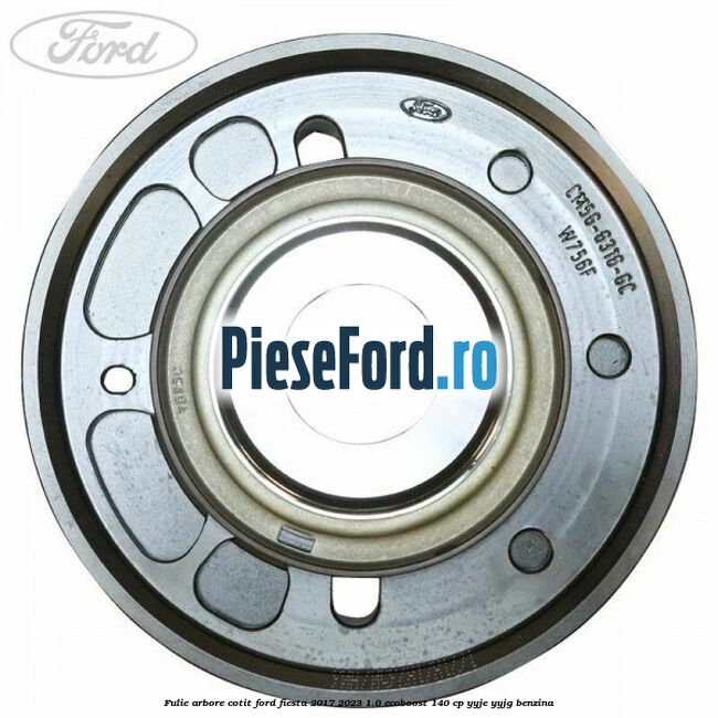 Fulie arbore cotit Ford Fiesta 2017-2023 1.0 EcoBoost 140 cp YYJE, YYJG benzina