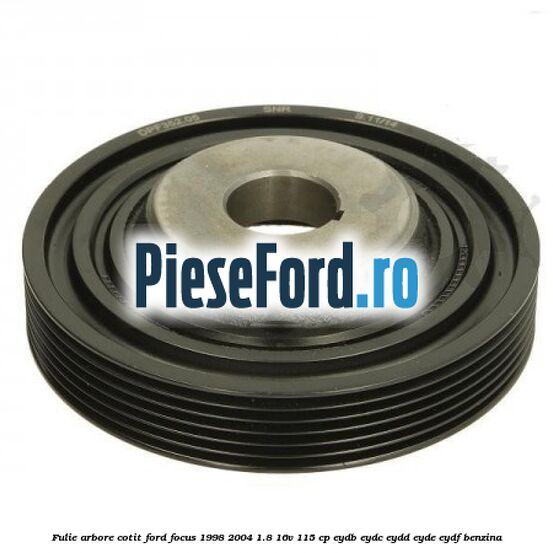 Fulie arbore cotit Ford Focus 1998-2004 1.8 16V 115 cp EYDB, EYDC, EYDD, EYDE, EYDF benzina
