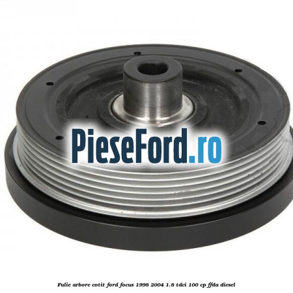Fulie arbore cotit Ford Focus 1998-2004 1.8 TDCi 100 cp FFDA diesel