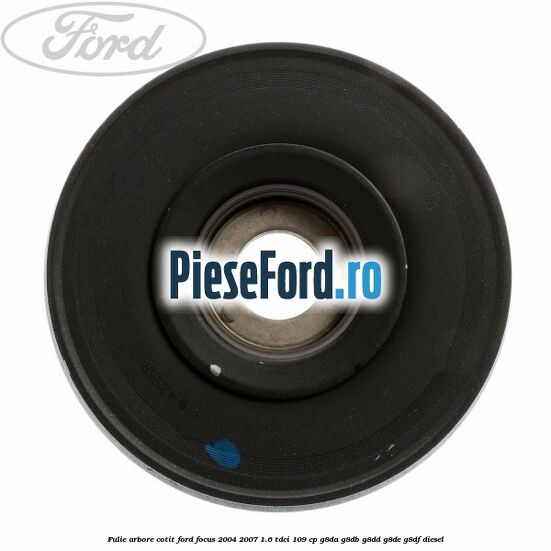 Fulie arbore cotit Ford Focus 2004-2007 1.6 TDCi 109 cp G8DA, G8DB, G8DD, G8DE, G8DF diesel