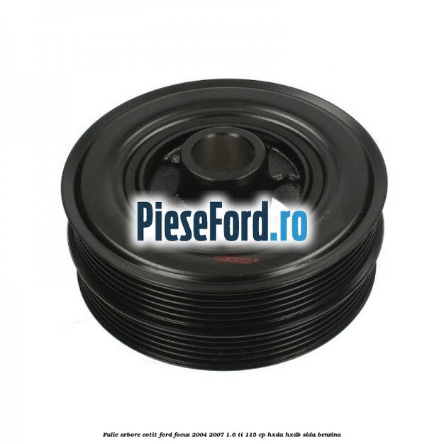 Fulie arbore cotit Ford Focus 2004-2007 1.6 Ti 115 cp HXDA, HXDB, SIDA benzina