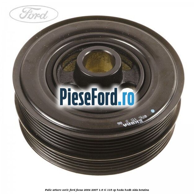 Fulie arbore cotit Ford Focus 2004-2007 1.6 Ti 115 cp HXDA, HXDB, SIDA benzina