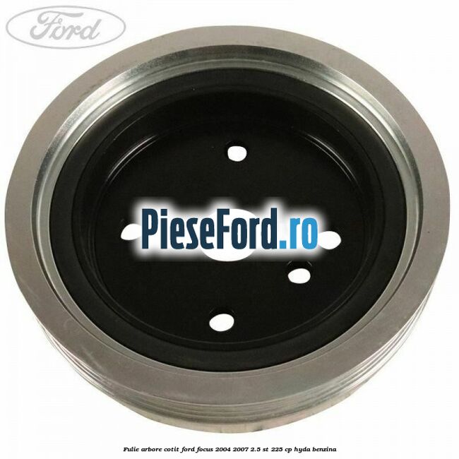 Fulie arbore cotit Ford Focus 2004-2007 2.5 ST 225 cp Fulie arbore cotit Ford Focus 2004-2007 2.5 ST 225 cp HYDA benzina