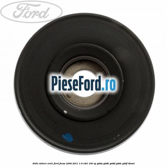 Fulie arbore cotit Ford Focus 2008-2011 1.6 TDCi 109 cp G8DA, G8DB, G8DD, G8DE, G8DF diesel