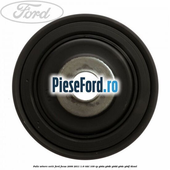Fulie arbore cotit Ford Focus 2008-2011 1.6 TDCi 109 cp G8DA, G8DB, G8DD, G8DE, G8DF diesel
