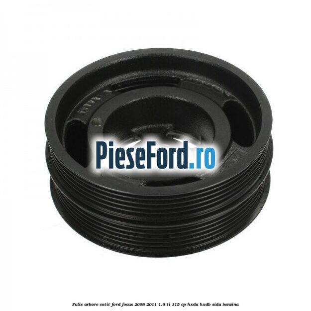 Fulie arbore cotit Ford Focus 2008-2011 1.6 Ti 115 cp Fulie arbore cotit Ford Focus 2008-2011 1.6 Ti 115 cp HXDA, HXDB, SIDA benzina