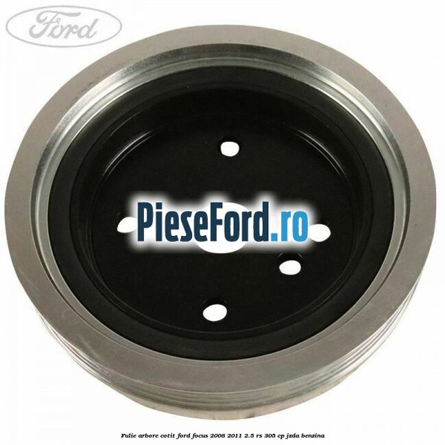 Fulie arbore cotit Ford Focus 2008-2011 2.5 RS 305 cp JZDA benzina